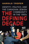 The Defining Decade: Identity, Politics, and the Canadian Jewish Community in the 1960s By Harold Troper Cover Image