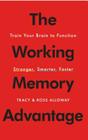 The Working Memory Advantage: Train Your Brain to Function Stronger, Smarter, Faster By Tracy Alloway, Ross Alloway Cover Image