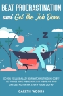 Beat Procrastination and Get The Job Done: Do You Feel Like a Lazy Bear Watching The Days Go By? Get Thing Done by Breaking Bad Habits and Find Limitl By Gareth Woods Cover Image