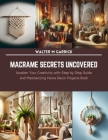 Macrame Secrets Uncovered: Awaken Your Creativity with Step by Step Guide and Mesmerizing Home Decor Projects Book Cover Image