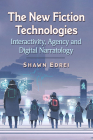 The New Fiction Technologies: Interactivity, Agency and Digital Narratology By Shawn Edrei Cover Image
