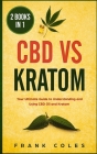 CBD vs Kratom: 2 Books in 1: Your Ultimate Guide To Understanding and Using CBD Oil and Kratom By Frank Coles Cover Image