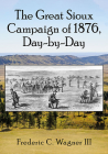 The Great Sioux Campaign of 1876, Day-By-Day By Frederic C. Wagner Cover Image