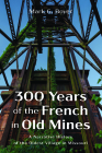 300 Years of the French in Old Mines By Mark G. Boyer Cover Image
