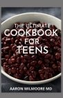 The Ultimate Cookbook for Teens: The Complete Guide And Recipes on Teens Cookbook Cover Image