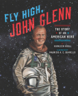 Fly High, John Glenn: The Story of an American Hero Cover Image