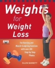 Weights for Weight Loss: Fat-Burning and Muscle-Sculpting Exercises with Over 200 Step-by-Step Photos By Ellen Barrett Cover Image