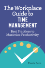 The Workplace Guide to Time Management: Best Practices to Maximize Productivity By Phoebe Gavin Cover Image