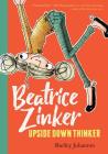 Beatrice Zinker, Upside Down Thinker By Shelley Johannes, Shelley Johannes (Illustrator), Shelley Johannes (Cover design or artwork by) Cover Image