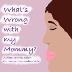 What's Wrong With My Mommy? By Cassandra Colón (Illustrator), Jennice Colón Cover Image