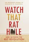 Watch that Rat Hole: And Witness the REIT Revolution By Kenneth D. Campbell Cover Image