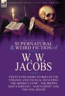 The Collected Supernatural and Weird Fiction of W. W. Jacobs: Twenty-One Short Stories of the Strange and Unusual including 'The Monkey's Paw', 'The B Cover Image