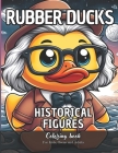 Rubber Ducks Historical Figures Coloring Book for Kids, Teens and Adults: 47 Simple Images to Stress Relief and Relaxing Coloring By Daniel Sánchez, Daniel Law, Law Productions Cover Image