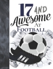 17 And Awesome At Football: Soccer Ball College Ruled Composition Writing School Notebook To Take Teachers Notes - Gift For Teen Football Players By Writing Addict Cover Image