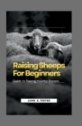 Raising Sheeps For Beginners: Guide to Raising Healthy Sheeps By John S. Teeter Cover Image