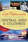 Lost Restaurants of Central Ohio and Columbus (American Palate) By Christine Hayes, Doug Motz, Liz Lessner (Foreword by) Cover Image