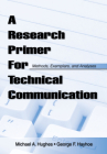 A Research Primer for Technical Communication: Methods, Exemplars, and Analyses By Michael a. Hughes, George F. Hayhoe Cover Image