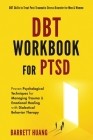 DBT Workbook For PTSD: Proven Psychological Techniques for Managing Trauma & Emotional Healing with Dialectical Behavior Therapy DBT Skills t Cover Image