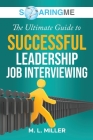 SoaringME The Ultimate Guide to Successful Leadership Job Interviewing By M. L. Miller Cover Image