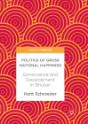 Politics of Gross National Happiness: Governance and Development in Bhutan By Kent Schroeder Cover Image