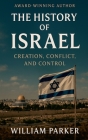 The History of Israel Creation, Conflict, and Control By William Parker Cover Image