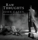 Raw Thoughts: A Mindful Fusion of Poetic and Photographic Art By John Casey, Scott Hussey (Photographer) Cover Image