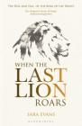 When the Last Lion Roars: The Rise and Fall of the King of Beasts By Sara Evans Cover Image