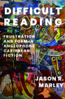 Difficult Reading: Frustration and Form in Anglophone Caribbean Fiction (New World Studies) By Jason R. Marley Cover Image