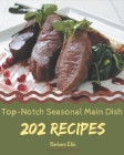 202 Top-Notch Seasonal Main Dish Recipes: From The Seasonal Main Dish Cookbook To The Table By Barbara Ellis Cover Image