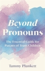 Beyond Pronouns: The Essential Guide for Parents of Trans Children By Tammy Plunkett, Mitchell Plunkett (Foreword by) Cover Image