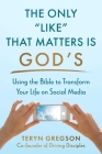 The Only Like That Matters Is God's: Using the Bible to Transform Your Life on Social Media Cover Image