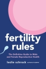 Fertility Rules: The Definitive Guide to Male and Female Reproductive Health By Leslie Schrock Cover Image