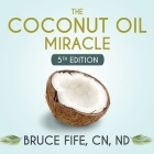 The Coconut Oil Miracle Lib/E: 5th Edition By Bruce Fife, Nd, Peter Berkrot (Read by) Cover Image
