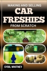 Making and Selling Car Freshies from Scratch: From Concept To Dashboard, The Entrepreneur's Journey In Car Freshie Creation And Sales Cover Image