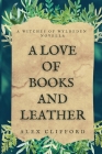 A Love of Books and Leather: A Witches of Wyldeden Novella By Alex Clifford Cover Image