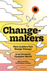 Changemakers: How Leaders Can Design Change in an Insanely Complex World By Maria Giudice, Christopher Ireland, Kat Holmes (Foreword by) Cover Image