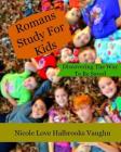Romans Study For Kids: Discovering The Way To Be Saved By Nicole Love Halbrooks Vaughn Cover Image