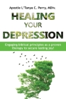 Healing Your Depression: Engaging biblical principles as a proven therapy to secure lasting joy! Cover Image
