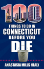 100 Things to Do in Connecticut Before You Die By Stasha Mills Healy Cover Image