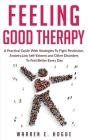 Feeling Good Therapy: A Practical Guide With Strategies To Fight Pessimism, Anxiety, Low Self-Esteem and Other Disorders To Feel Better Ever By Warren E. Hogue Cover Image
