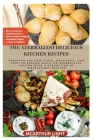The Azerbaijani Delicious Kitchen Recipes: Discover the New Tasty, Delicious, and Easy-to-Follow Magic of Azerbaijani cuisine with a Collection of Irr Cover Image