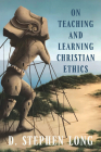 On Teaching and Learning Christian Ethics (Moral Traditions) Cover Image