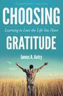 Choosing Gratitude: Learning to Love the Life You Have By James A. Autry Cover Image
