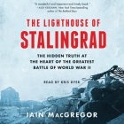 The Lighthouse of Stalingrad: The Epic Siege at the Heart of the Greatest Battle of World War II By Iain MacGregor, Kris Dyer (Read by) Cover Image
