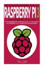 Raspberry Pi: The Complete Beginner's Guide To Raspberry Pi 3: Learn Raspberry Pi In A Day - A Comprehensive Introduction To The Bas By Steve Gold Cover Image