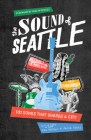 The Sound of Seattle: 101 Songs that Shaped a City By EVA WALKER, Jacob Uitti, Mike McCready (Foreword by) Cover Image