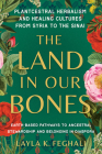 The Land in Our Bones: Plantcestral Herbalism and Healing Cultures from Syria to the Sinai--Earth-based pathways to ancestral stewardship and belonging in diaspora Cover Image
