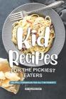 Kid Recipes for The Pickiest Eaters: Helpful Cookbook for All the Parents Cover Image