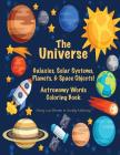 The Universe: Galaxies, Solar Systems, Planets, & Space Objects! Astronomy Words & Coloring Book Cover Image