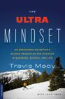 The Ultra Mindset: An Endurance Champion's 8 Core Principles for Success in Business, Sports, and Life By Travis Macy, John Hanc Cover Image